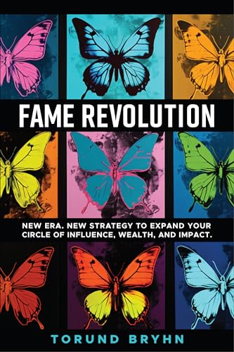 Fame Revolution: New Era. New Strategy to Expand Your Circle of Influence, Wealth, And Impact.