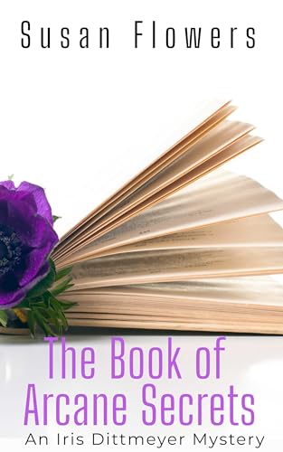 The Book of Arcane Secrets: An Iris Dittmeyer Mystery