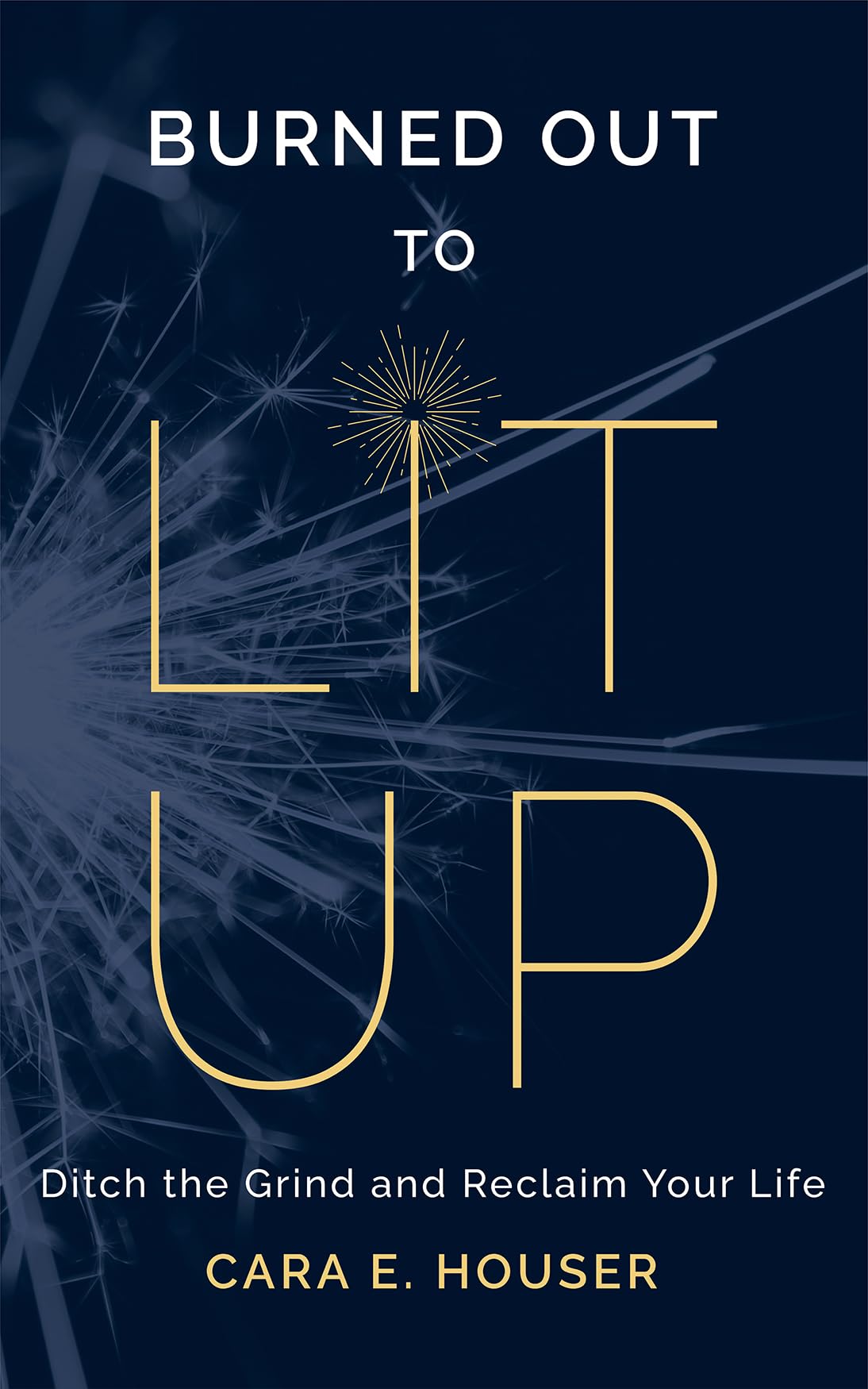 Burned Out to Lit Up: Ditch the Grind and Reclaim Your Life