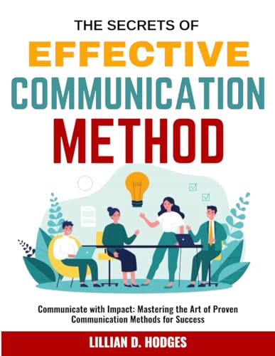 THE SECRETS OF EFFECTIVE COMMUNICATION METHOD: Communicate with Impact ...