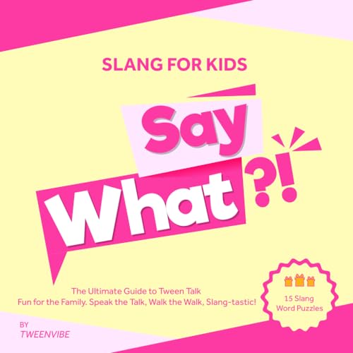 Slang for Kids SAY WHAT?! The Ultimate Guide to Tween Talk; Fun for