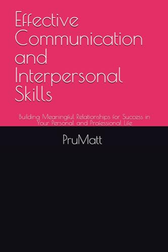 Effective Communication and Interpersonal Skills: Building Meaningful ...