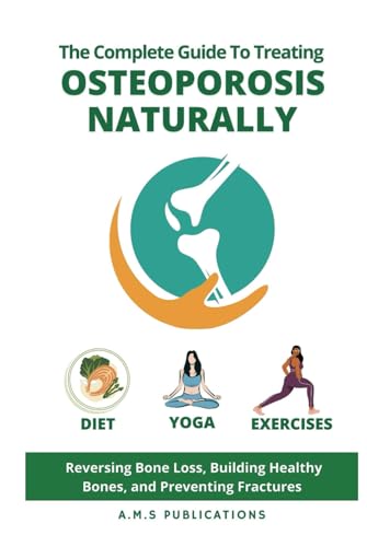 The Complete Guide to Treating Osteoporosis Naturally: Diet, Yoga ...