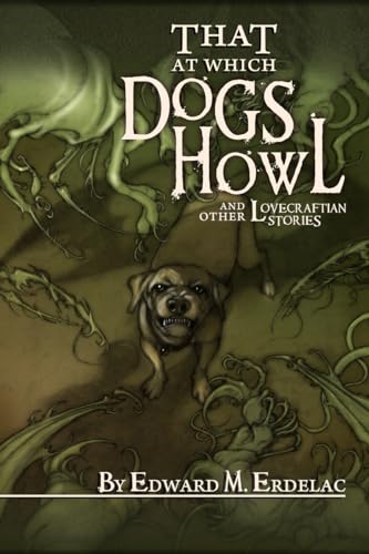 That at Which Dogs Howl: and Other Lovecraftian Stories