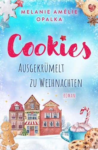 Cookies – ausgekrümelt zu Weihnachten: Ein romantischer Frauenroman zu Weihnachten