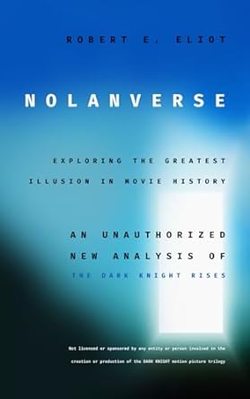 Nolanverse: Exploring the Greatest Illusion in Movie History — An Unauthorized New Analysis of The Dark Knight Rises