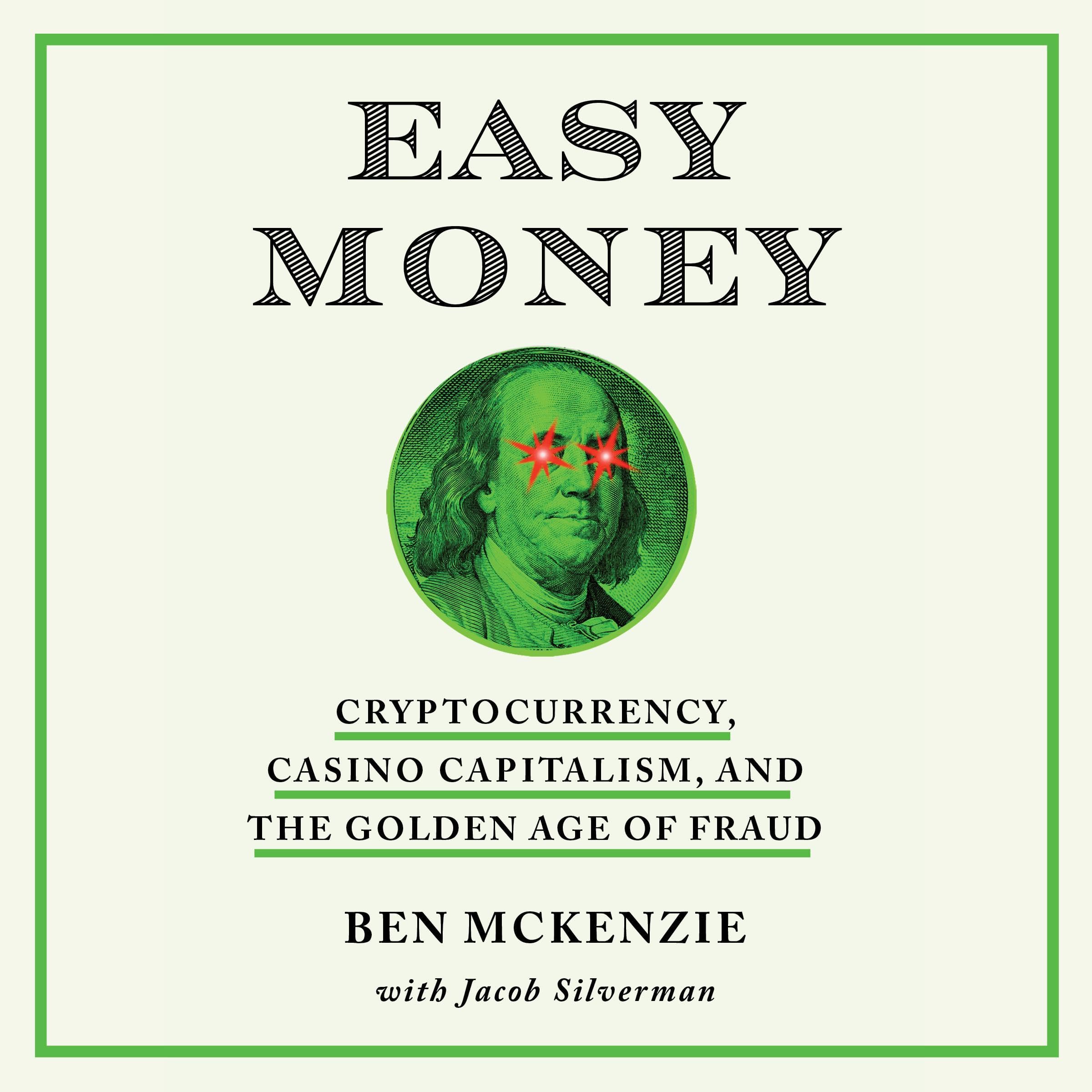 Easy Money: Cryptocurrency, Casino Capitalism, and the Golden Age of Fraud