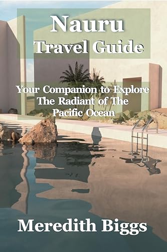 Nauru Travel Guide : Your Companion to Explore The Radiant of The
