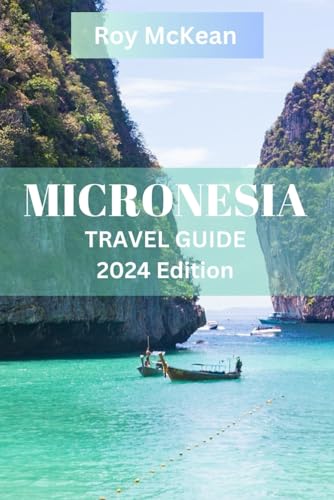 Micronesia Travel Guide 2024 Edition: Discovering Micronesia