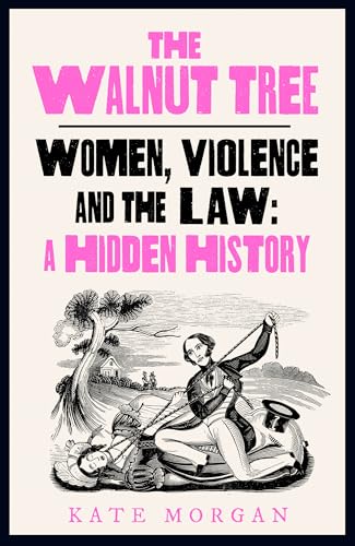 The Walnut Tree: Women, Violence and the Law – A Hidden History