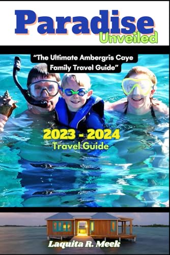 Paradise unveiled 2023-2024 Travel Guide: The Ultimate Ambergris Caye 