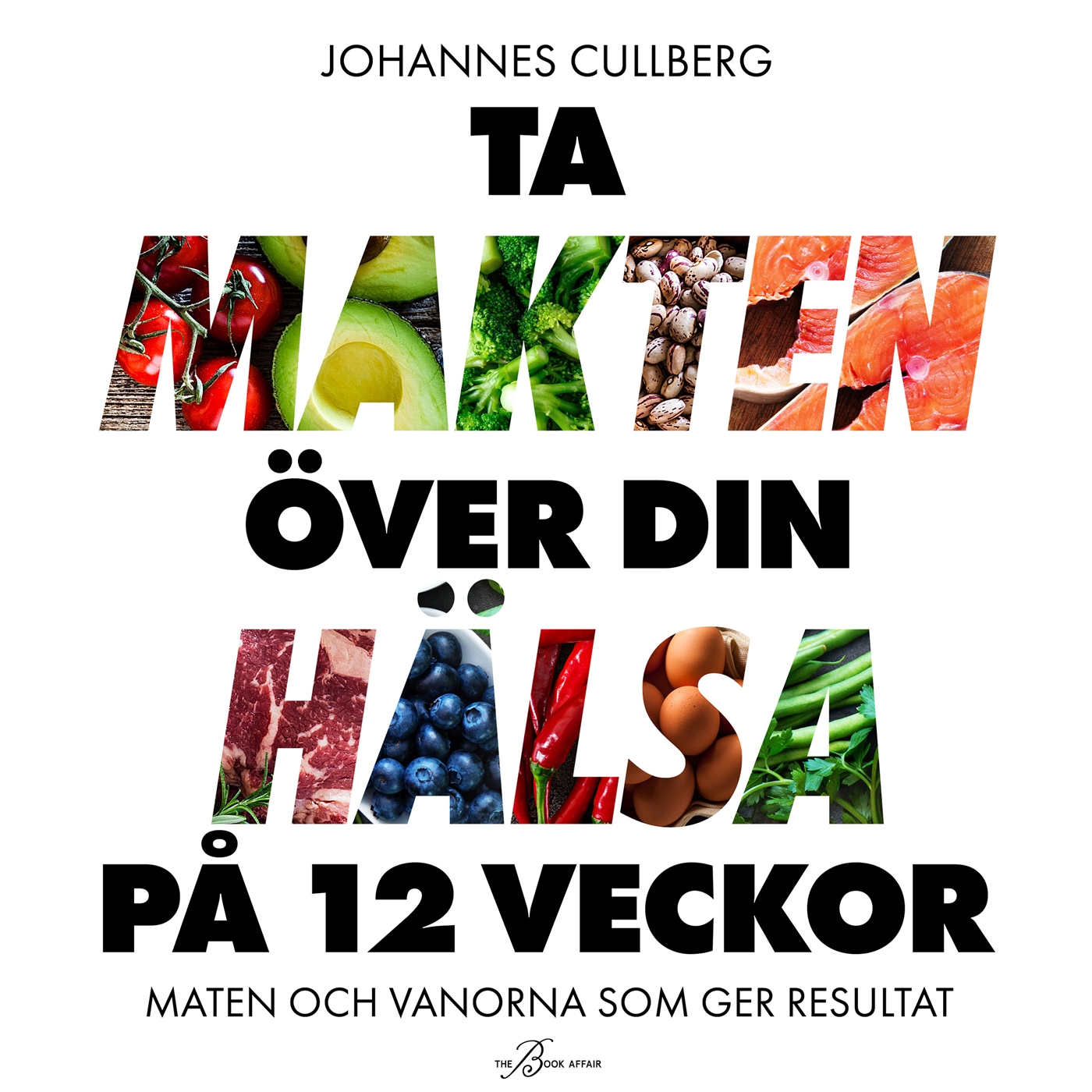 Ta makten över din hälsa på 12 veckor : maten och vanorna som ger resultat