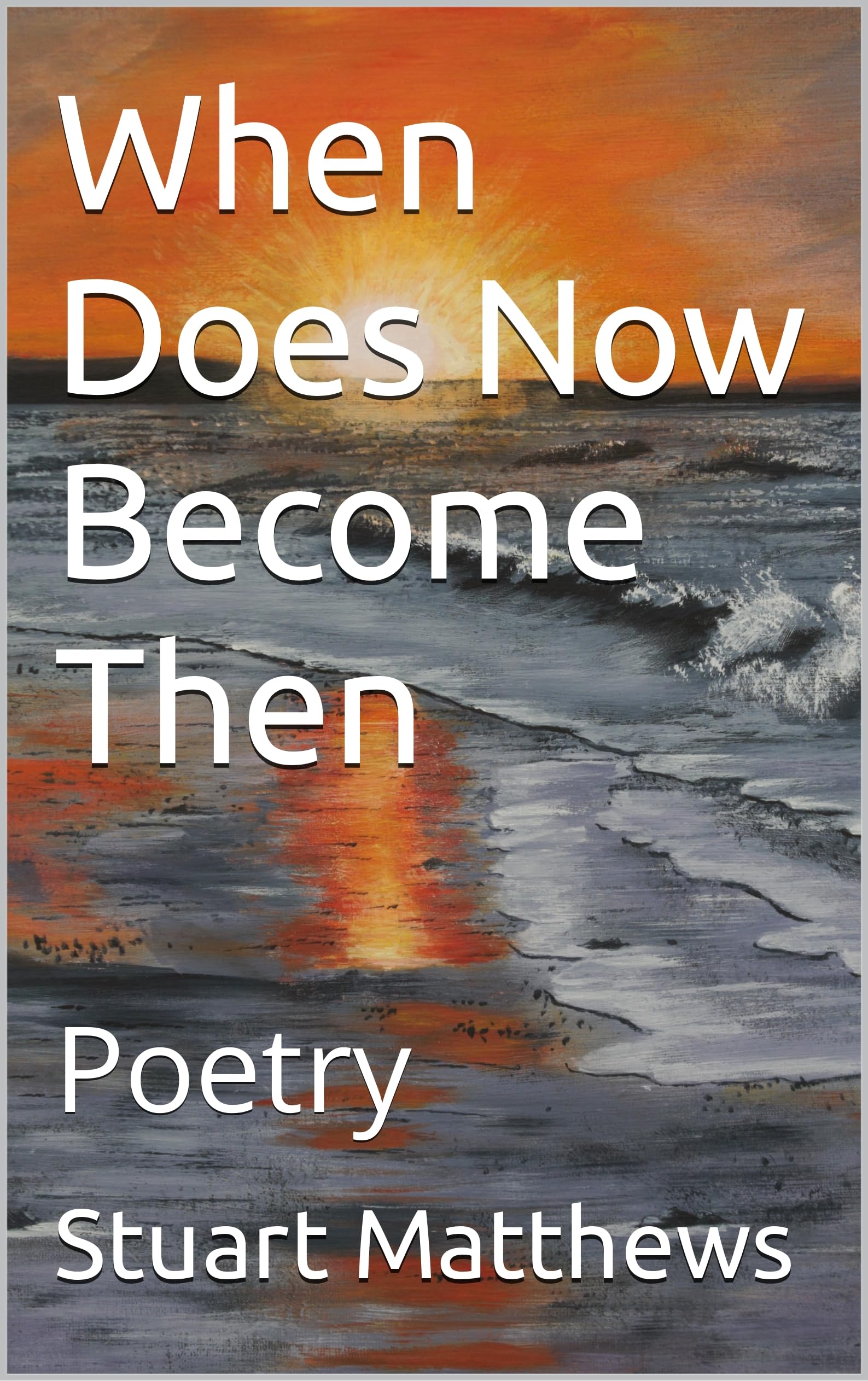 When Does Now Become Then: Poetry by Stuart Matthews | Goodreads