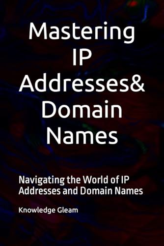 Mastering IP Addresses, Domain Names: Navigating the World of IP 