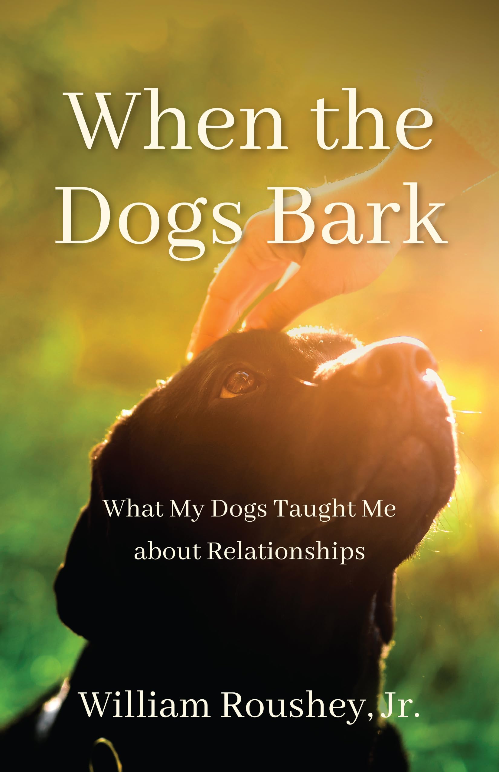 When the Dogs Bark: What My Dogs Taught Me about Relationships