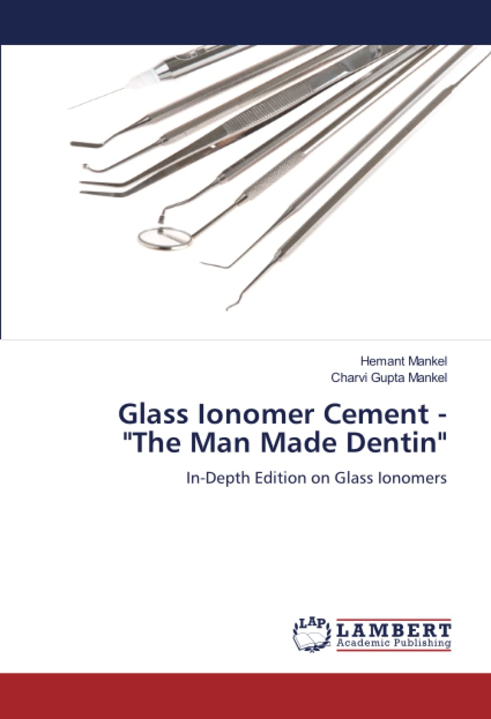 Glass Ionomer Cement "The Man Made Dentin" InDepth Edition on Glass Ionomers by Hemant
