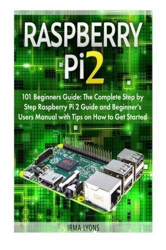 Raspberry Pi 2: 101 Beginners Guide: The Complete Step by Step ...