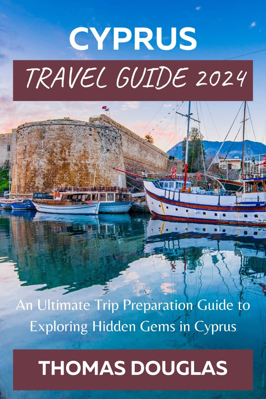 CYPRUS TRAVEL GUIDE 2024 An Ultimate Trip Preparation Guide to Exploring Hidden Gems in Cyprus