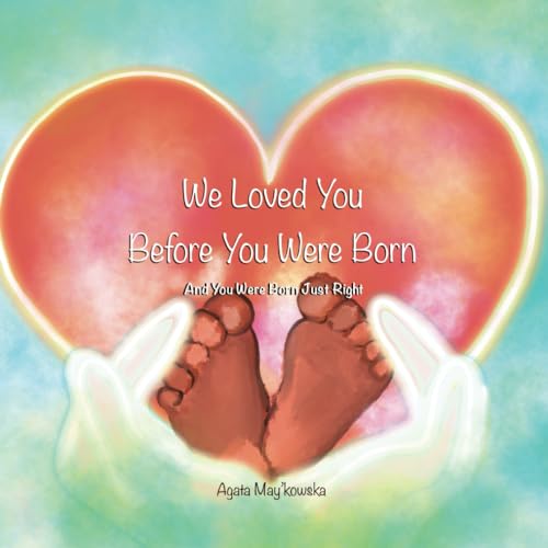We Loved You Before You Were Born: And You Were Born Just Right