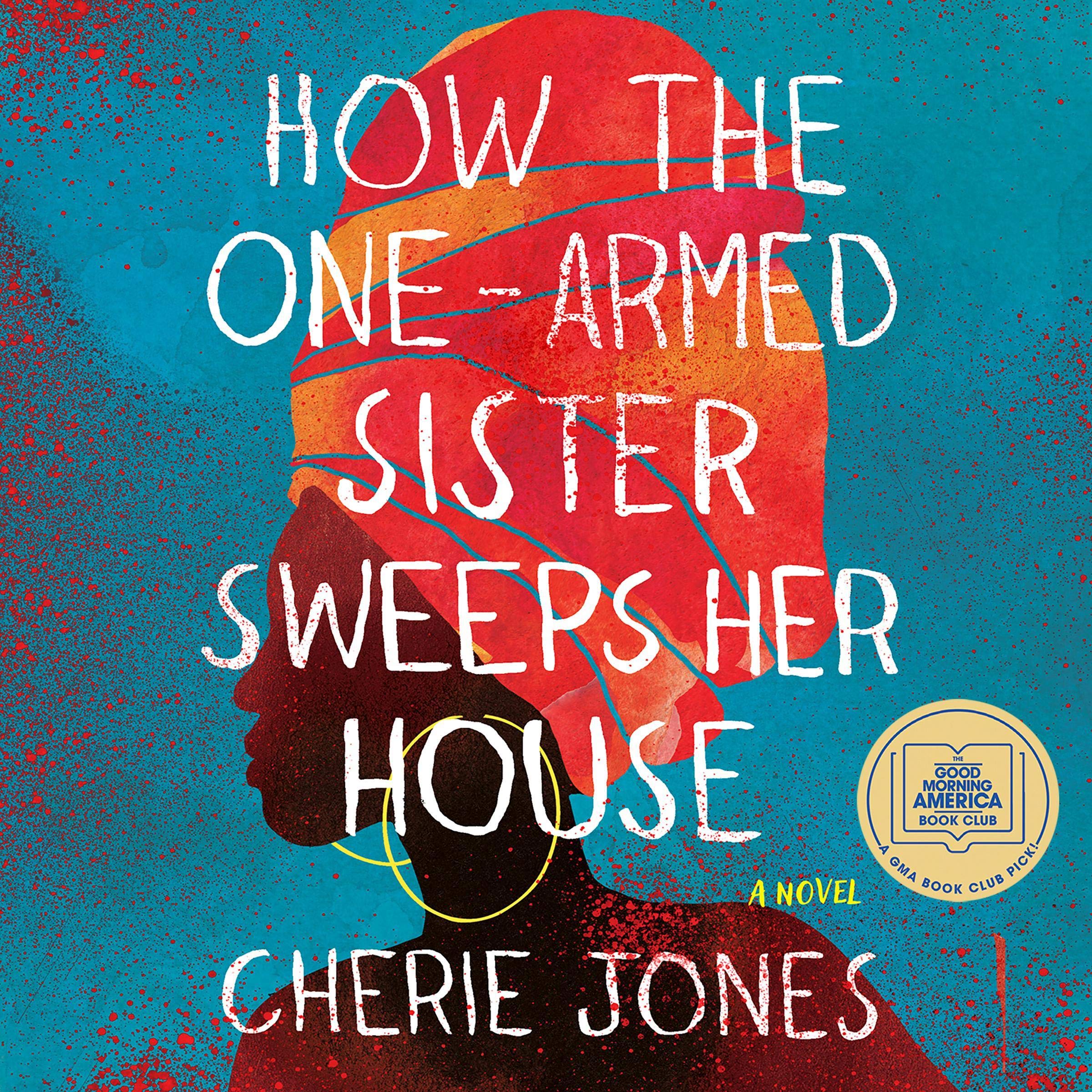 How the One-Armed Sister Sweeps Her House: A Novel