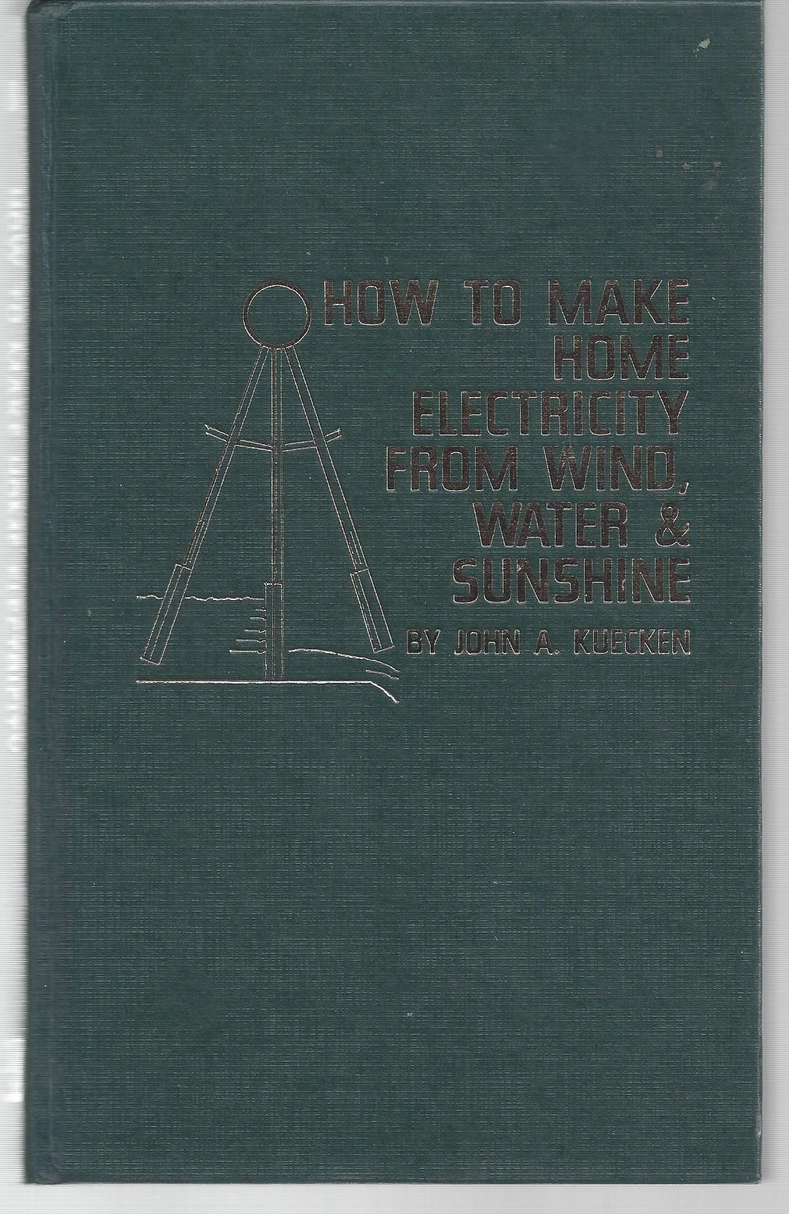 How to Make Home Electricity from Wind, Water and Sunshine by Jaohn A. Kuecken | Goodreads