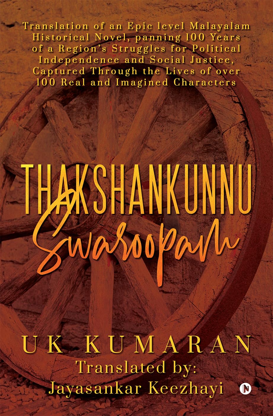 Thakshankunnu Swaroopam : Translation of an Epic level Malayalam Historical Novel, panning 100 Years of a Region’s Struggles for Political Independence ... of Over 100 Real and Imagined Characters