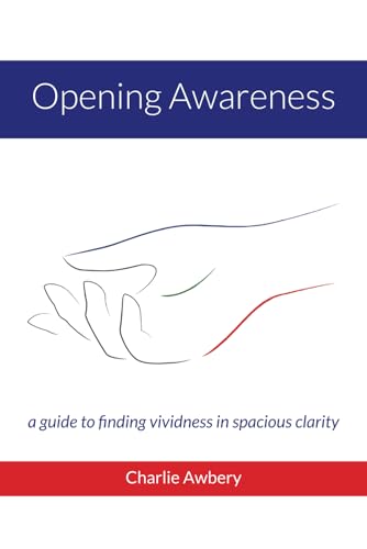 Opening Awareness: A guide to finding vividness in spacious clarity