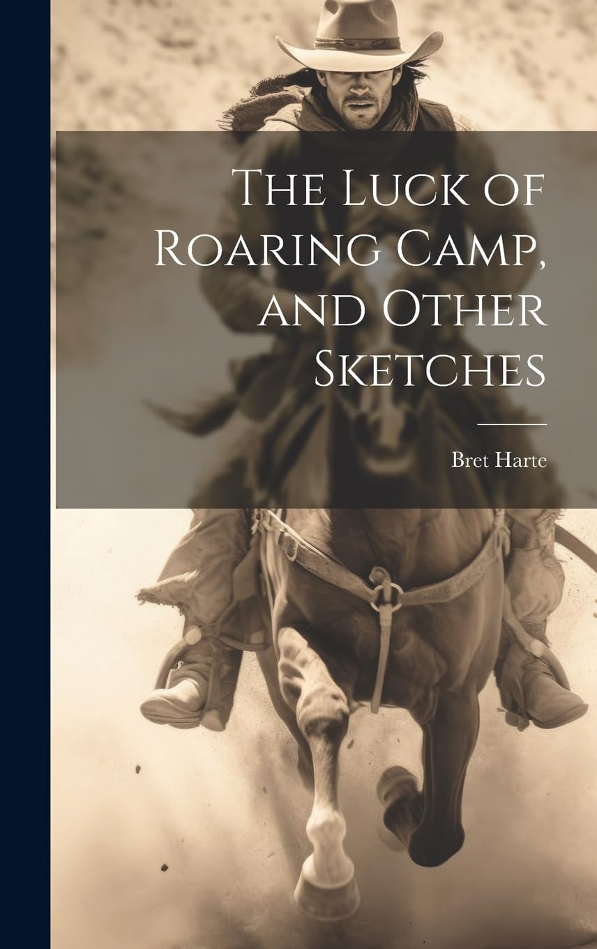 The Luck of Roaring Camp, and Other Sketches by Bret Harte Goodreads
