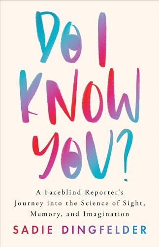 Do I Know You?: A Faceblind Reporter’s Journey into the Science of Sight, Memory, and Imagination