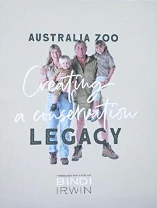 Australia Zoo Creating a Conservation Legacy by Bindi Irwin | Goodreads