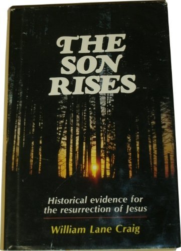 William Lane Rise The Son Rises: The Historical Evidence for the Resurrection of Jesus by ...