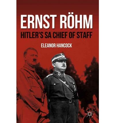 [(Ernst Rohm: Hitler's SA Chief of Staff )] [Author: Eleanor Hancock ...