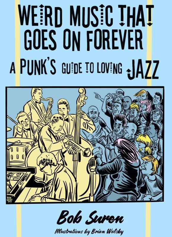 Weird Music That Goes on Forever: A Punk's Guide to Loving Jazz