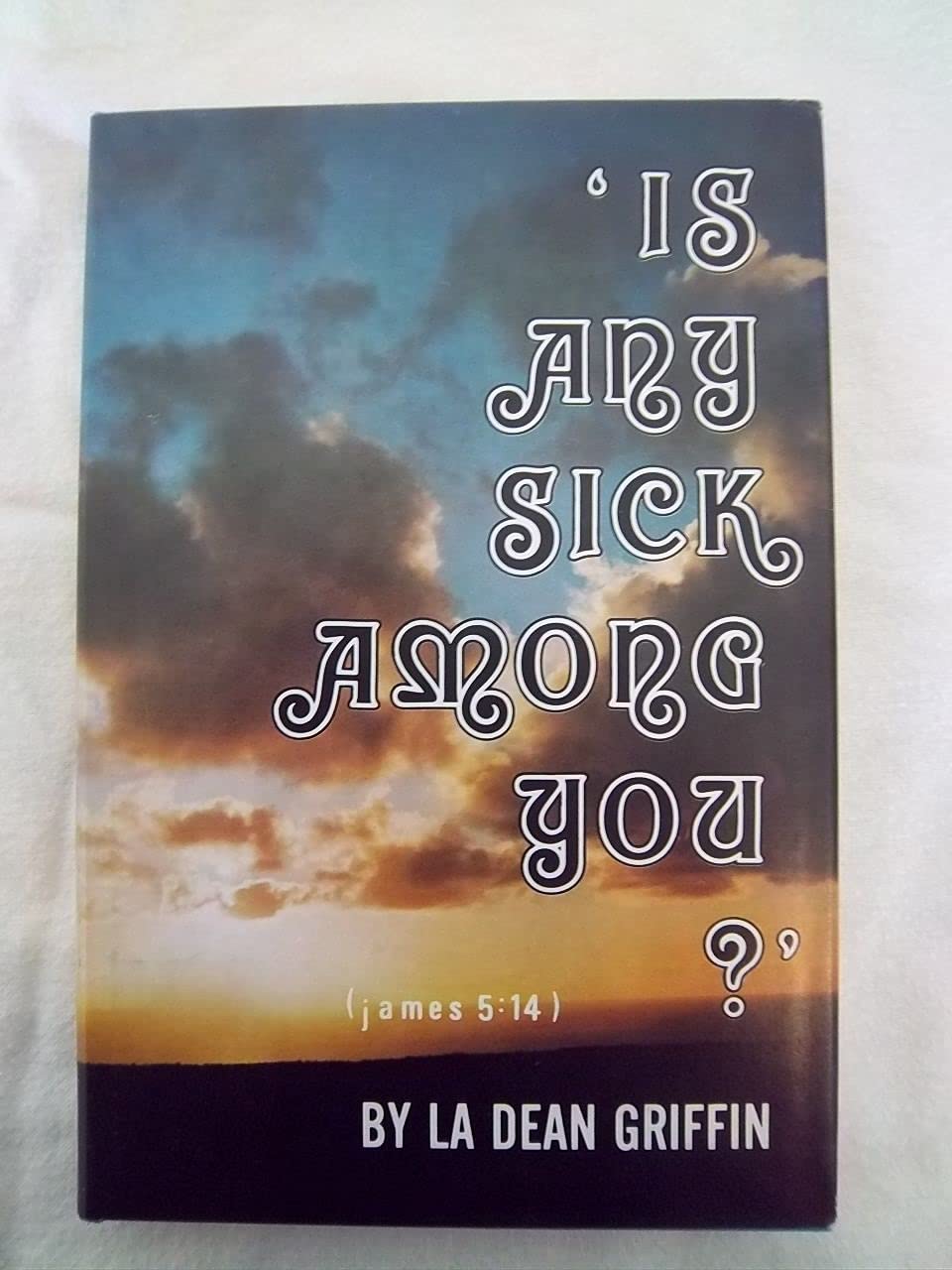 Is Any Sick Among You (James 5:14) by Ladean Griffin | Goodreads