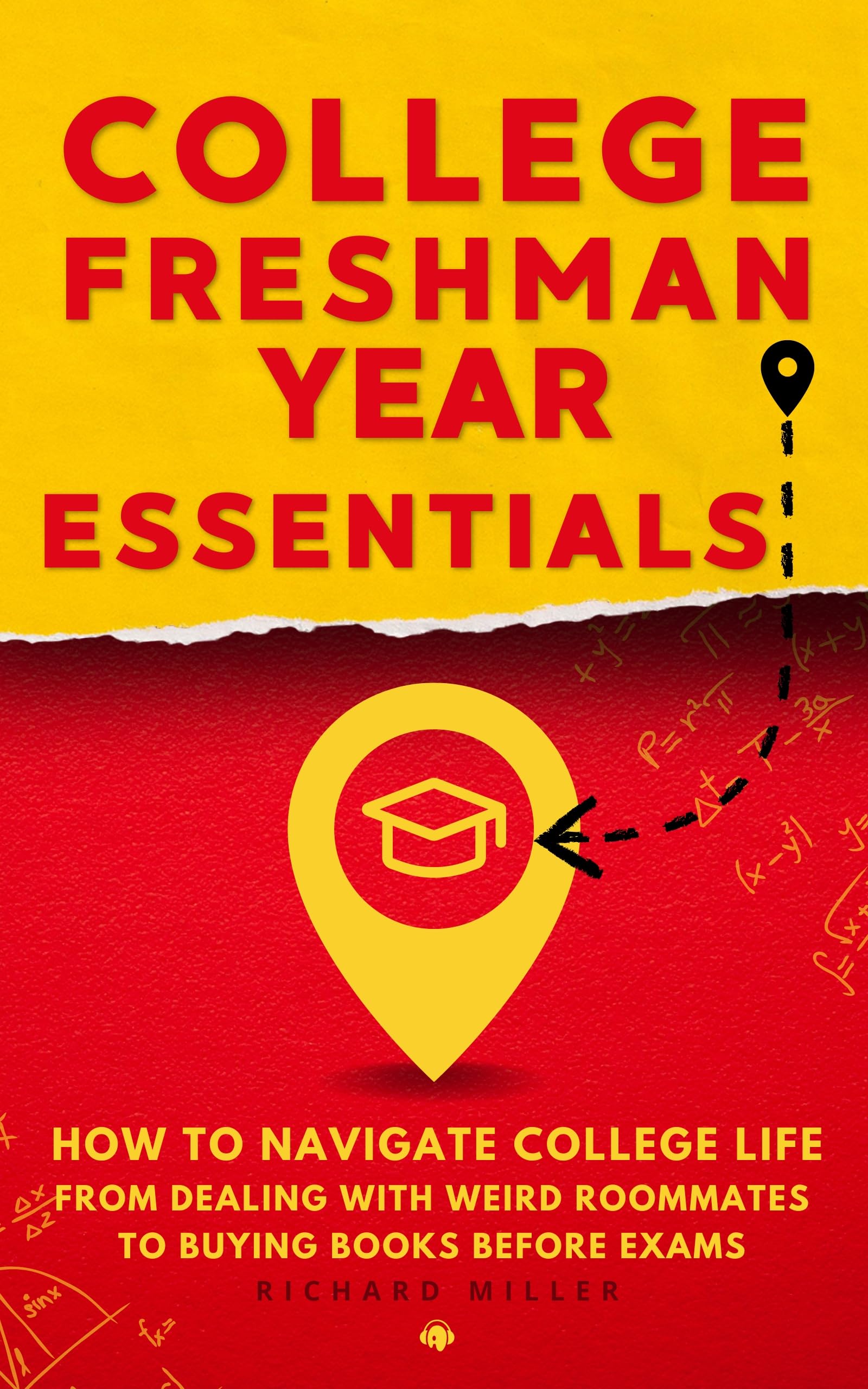 College Freshman Year Essentials: How to Navigate College Life, from Dealing with Weird Roommates to Buying Books Before Exams
