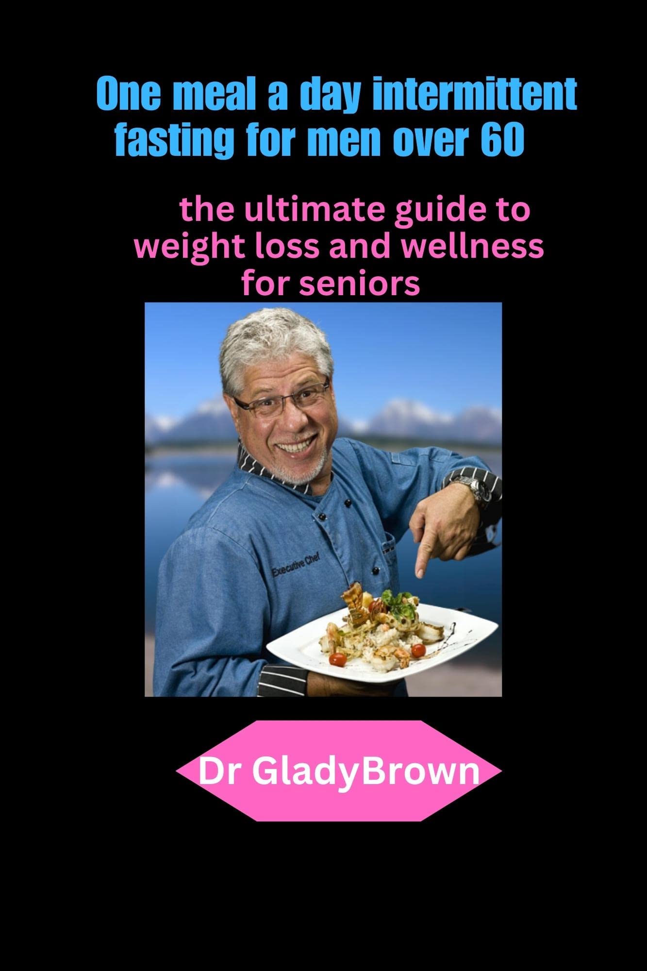One meal a day intermittent fasting for men over 60: the ultimate guide ...