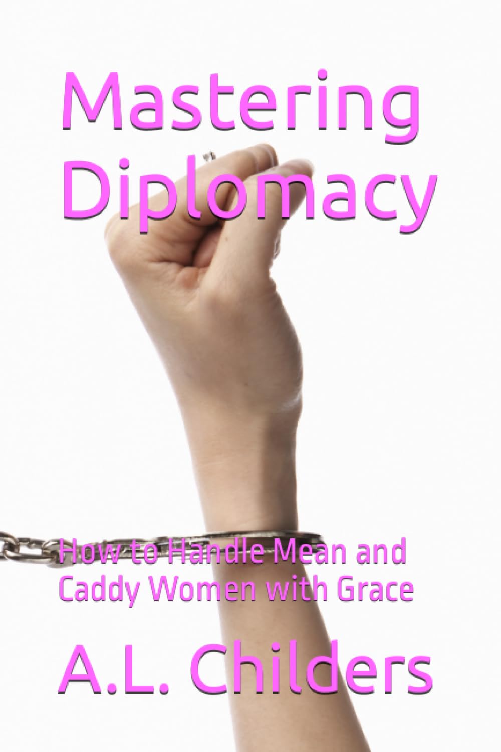 Mastering Diplomacy How to Handle Mean and Caddy Women with Grace by A