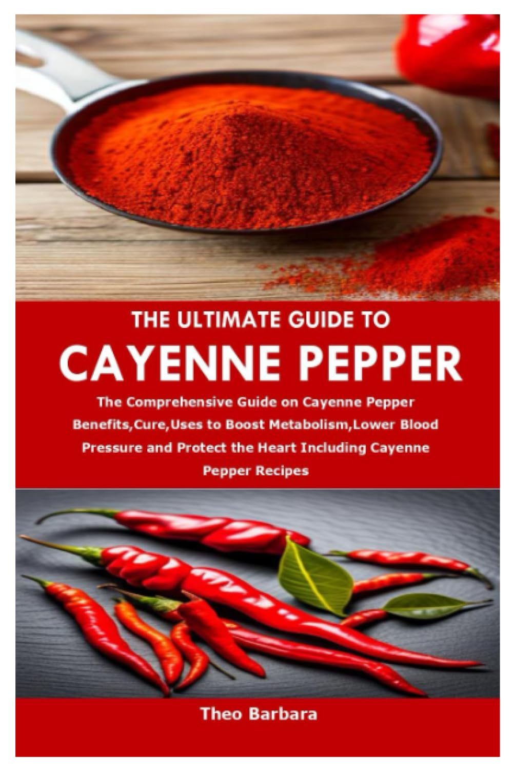 THE ULTIMATE GUIDE TO CAYENNE PEPPER The Comprehensive Guide on