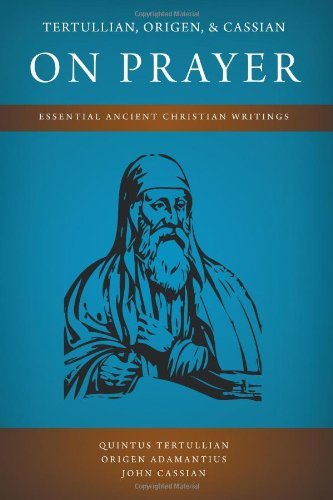Tertul Tertullian, Origen, and Cassian on Prayer: Essential Ancient Christian ...