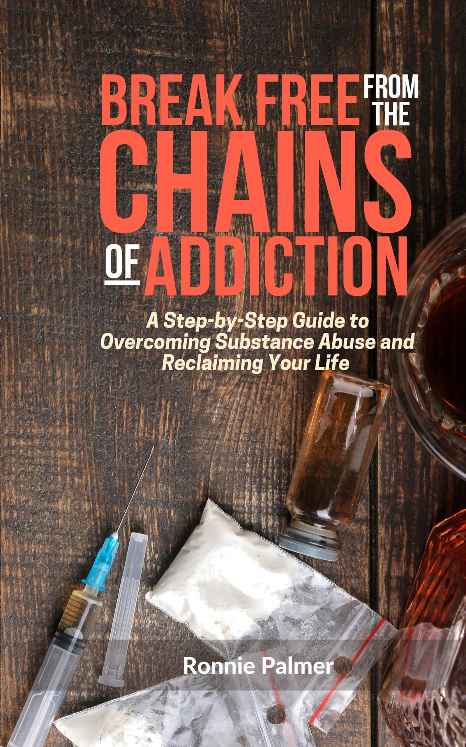 Break Free from the Chains of Addiction A StepbyStep Guide to