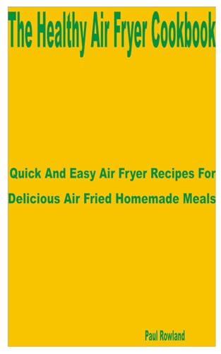 The Healthy Air Fryer Cookbook: Quick and Easy Air Fryer Recipes for