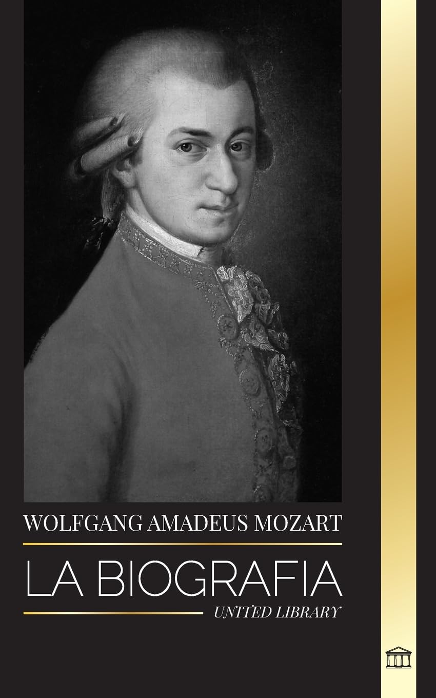 Wolfgang Amadeus Mozart La biografía del compositor y genio musical más influyente del periodo