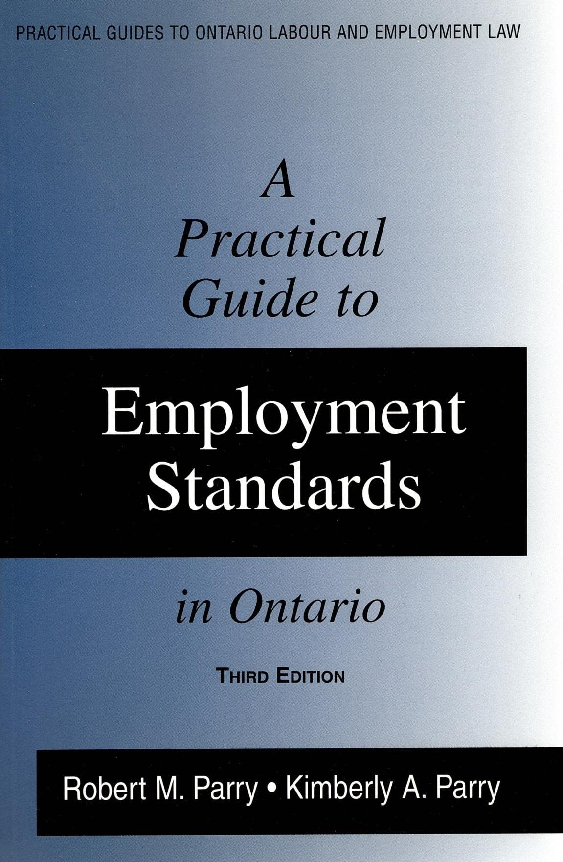 A Practical Guide to Employment Standards in Ontario. Third Edition by