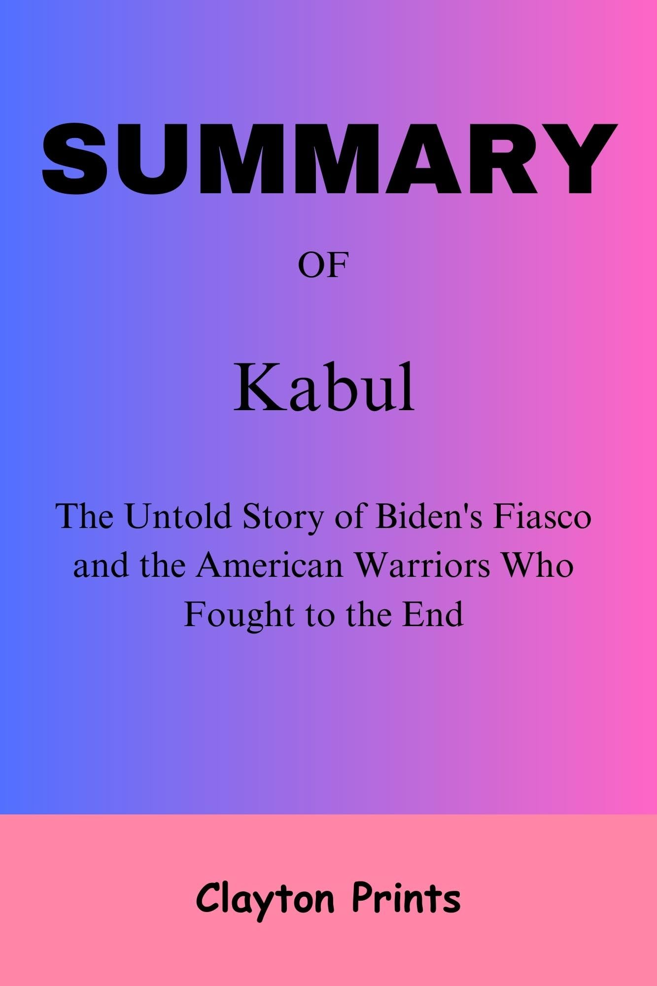 summary-of-kabul-the-untold-story-of-biden-s-fiasco-and-the-american