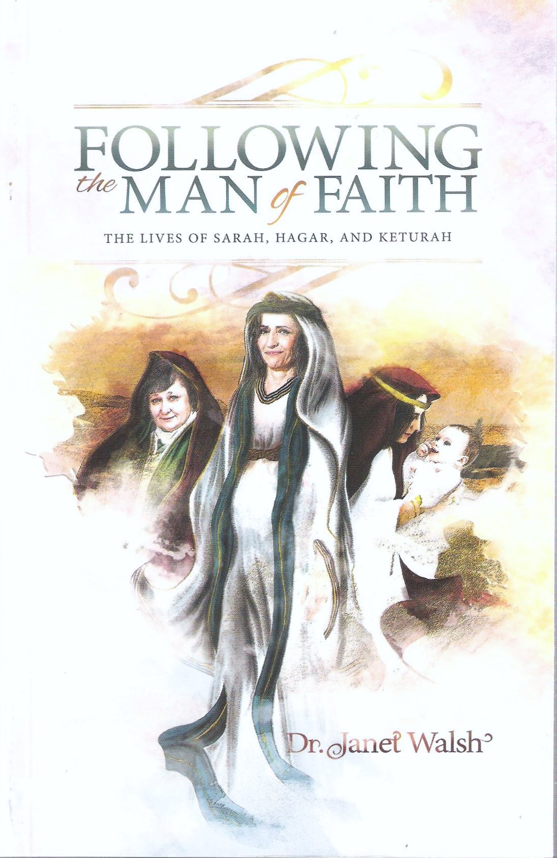 Following the Man of Faith the Lives of Sarah, Hagar, and Keturah by Dr