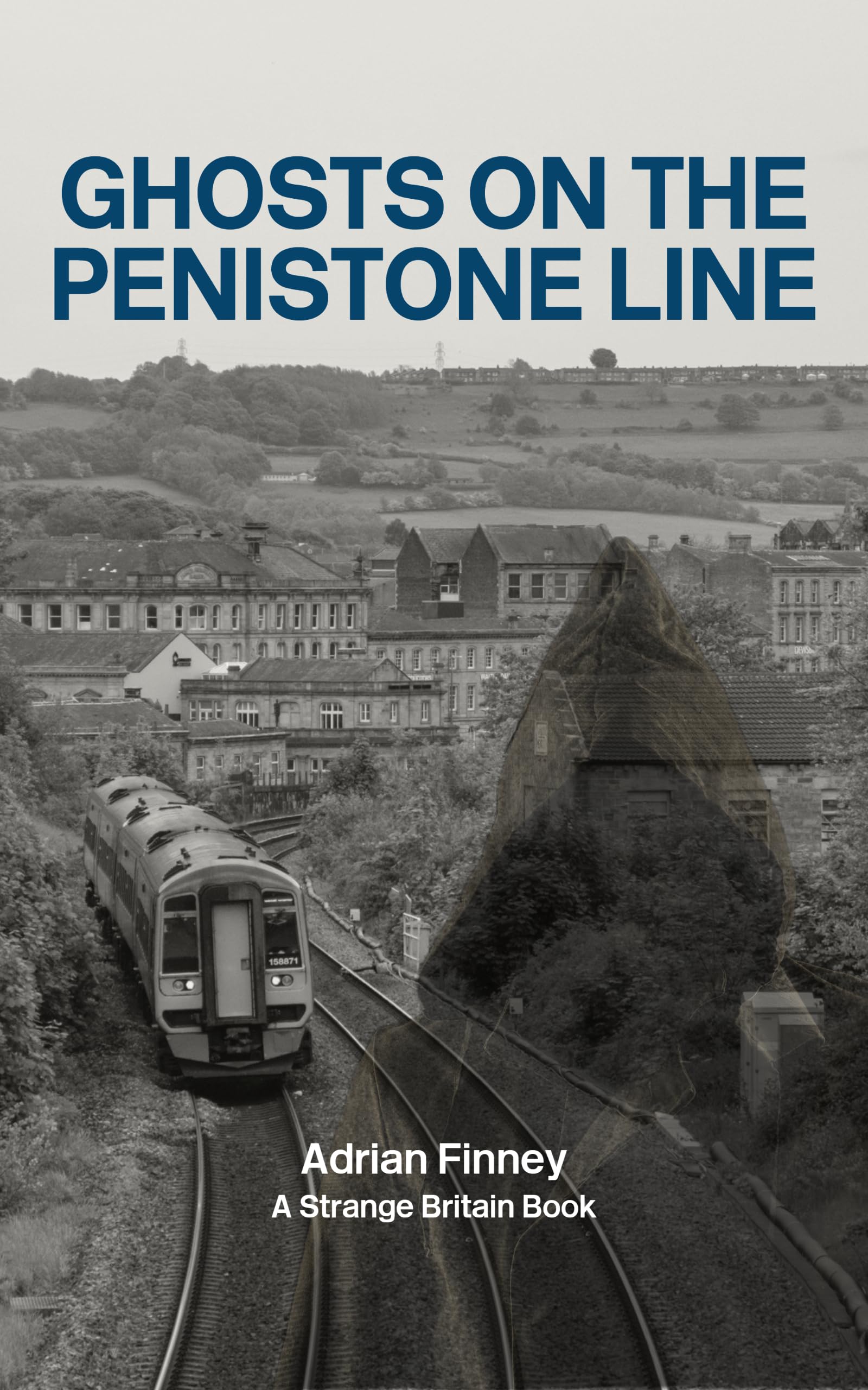 Ghosts on the Penistone Line: Featuring stories from Sheffield, Barnsley, Penistone, Huddersfield, and beyond...