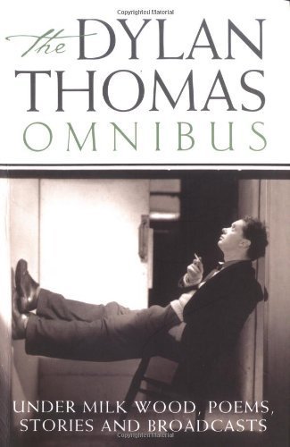 Dylan Thomas Omnibus: "Under Milk Wood", Poems, Stories and Broadcasts ...