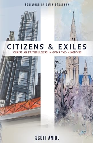 Citizens and Exiles: Christian Faithfulness in God's Two Kingdoms
