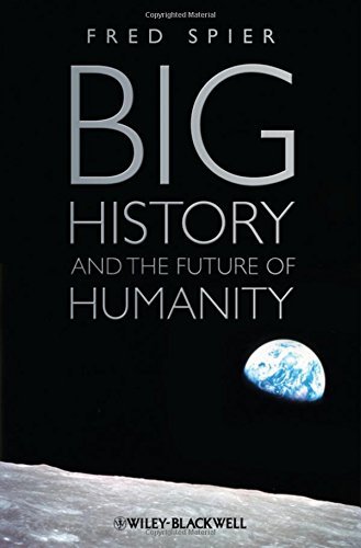 Big History and the Future of Humanity by Fred Spier by Fred Spier ...