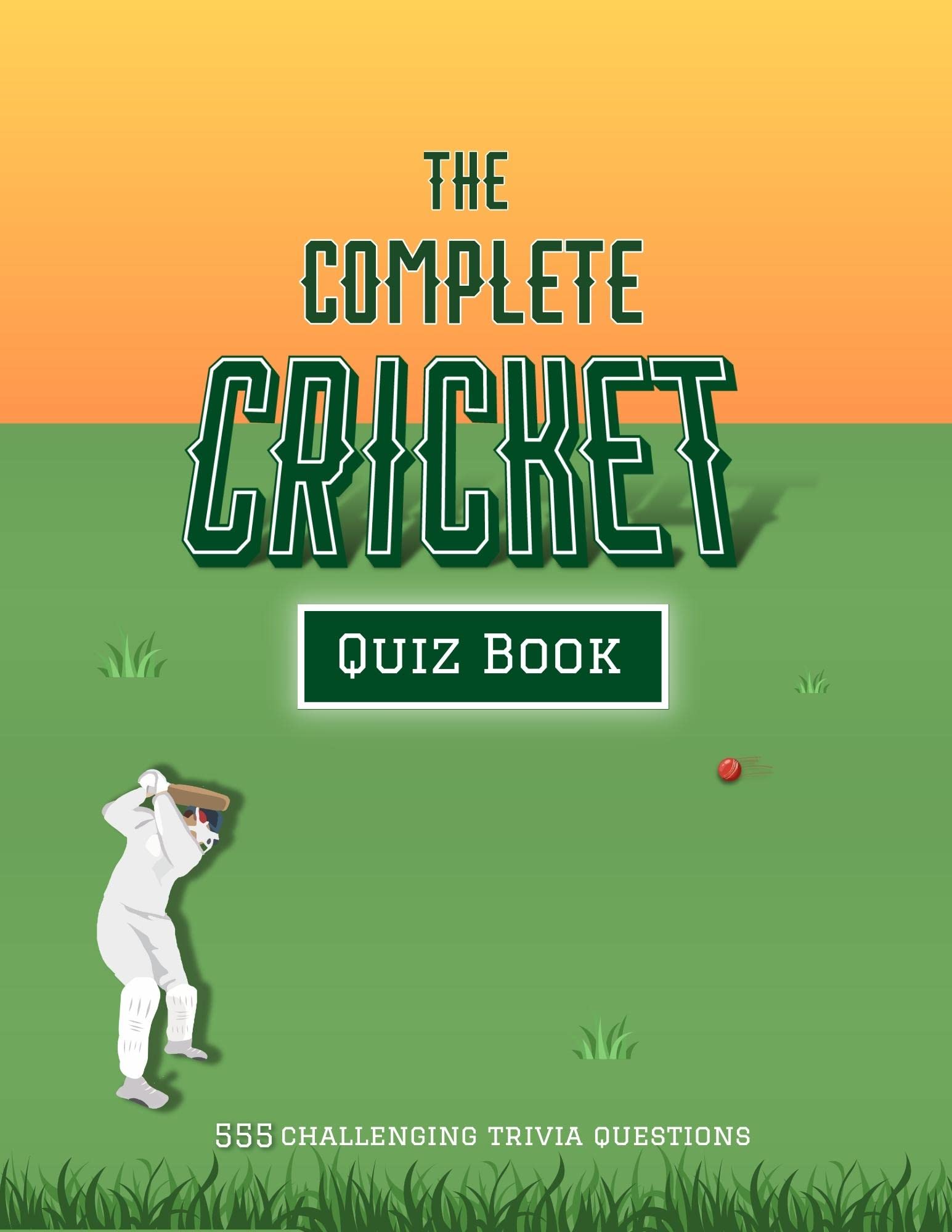 The Complete Cricket Quiz Book: 555 Challenging Trivia Questions To Prove You’re The Biggest Cricket Fan